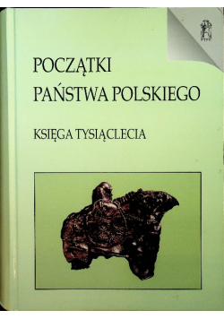 Początki Państwa Polskiego Księga Tysiąclecia
