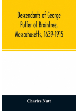 Descendants of George Puffer of Braintree, Massachusetts, 1639-1915