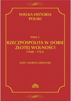 Wielka historia Polski Tom 5 Rzeczpospolita w dobie złotej wolności