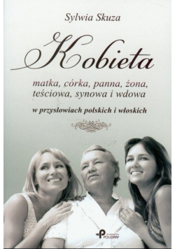 Kobieta matka córka panna żona teściowa, synowa i wdowa w przysłowiach polskich i włoskich