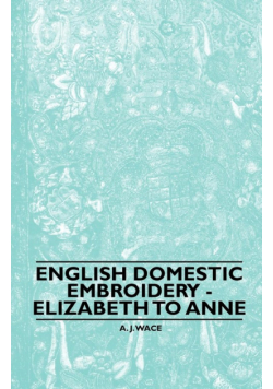 English Domestic Embroidery - Elizabeth to Anne