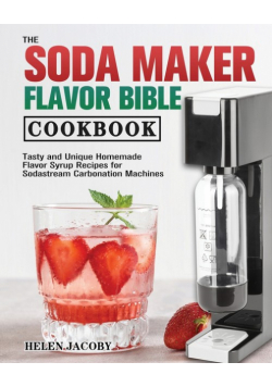 The Soda Maker Flavor Bible Cookbook