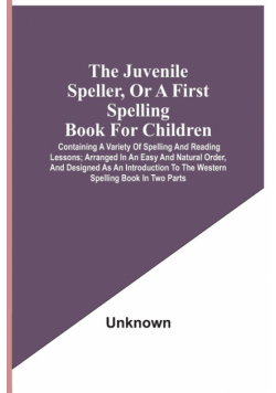 The Juvenile Speller, Or A First Spelling Book For Children