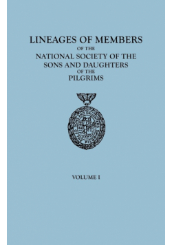 Lineages of Members of the National Society of the Sons and Daughters of the Pilgrims, to January 1, 1929. in Two Volumes. Volume I
