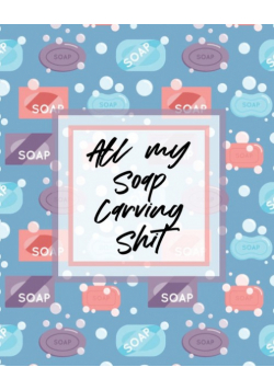 All My Soap Carving Shit