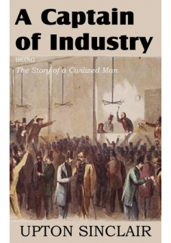 A Captain of Industry, Being the Story of a Civilized Man