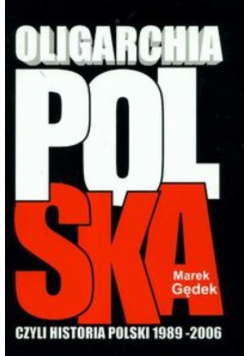 Oligarchia polska czyli historia Polski 1989-2006
