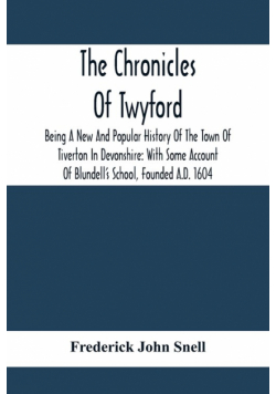 The Chronicles Of Twyford; Being A New And Popular History Of The Town Of Tiverton In Devonshire