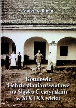 Kotulowie ich działania oświatowe na Śląsku Cieszyńskim w XIX i XX wieku