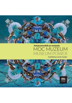 Moc muzeum. Antyprzewodnik po wystawie