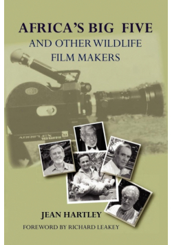 Africa's Big Five and Other Wildlife Filmmakers. A Centenary of Wildlife Filming in Kenya