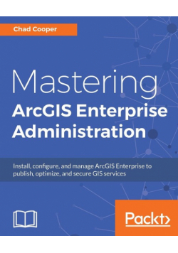 Mastering ArcGIS Enterprise Administration