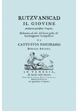 Rutzvanscad Il Giovine (Facsimile 1737) Arcisopratragichissima tragedia , elaborata ad uso del buon gusto de Grecheggianti compositori.
