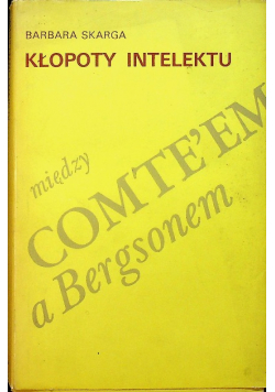 Kłopoty intelektu między Comte em a Bergsonem