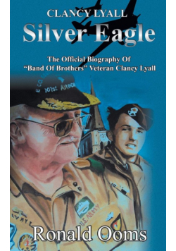 Silver Eagle - The Official Biography of Band of Brothers Veteran Clancy Lyall