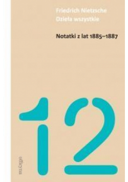 Notatki z lat 1885-1887 - Friedrich Nietzsche
