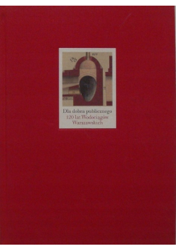 Dla dobra publicznego 120 lat Wodociągów Warszawskich 1886  2006