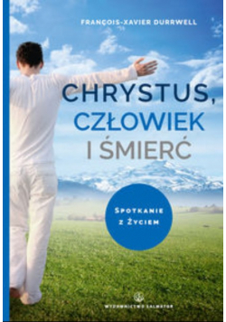 Chrystus człowiek i śmierć Spotkanie z życiem