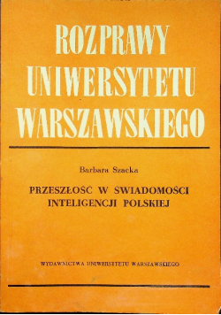 Rozprawy Uniwersytetu Warszawskiego Przeszłość w świadomości inteligencji polskiej