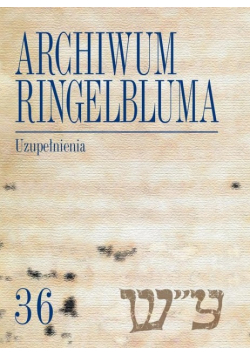 Archiwum Ringelbluma Konspiracyjne Archiwum Getta Warszawy Tom 36 Uzupełnienia