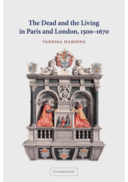 The Dead and the Living in Paris and London, 1500 1670