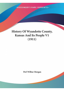 History Of Wyandotte County, Kansas And Its People V1 (1911)