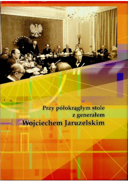 Przy okrągłym stole z generałem Wojciechem Jaruzelskim