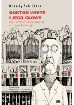 Doktor White i jego głowy czyli śmiałe eksperymenty w transplantologii