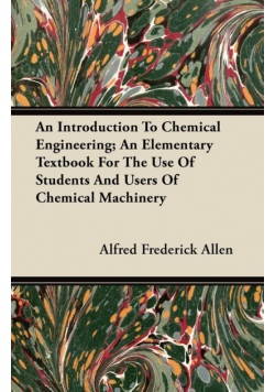 An Introduction To Chemical Engineering; An Elementary Textbook For The Use Of Students And Users Of Chemical Machinery