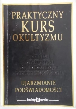 Praktyczny kurs okultyzmu Ujarzmianie podświadomości