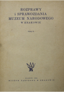 Rozprawy i sprawozdania Muzeum Narodowego w Krakowie Tom VI