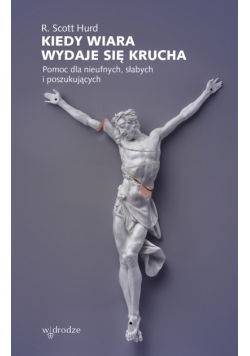 Kiedy wiara wydaje się krucha. Pomoc dla nieufnych, słabych i poszukujących