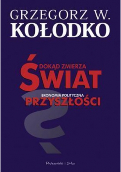 Dokąd zmierza świat Ekonomia polityczna przyszłości