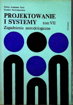 Projektowanie i systemy Zagadnienia metodologiczne Tom VII