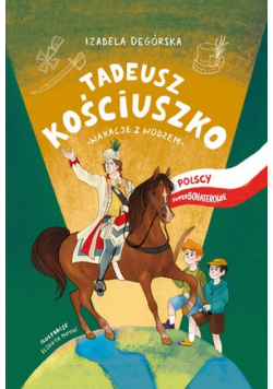 Tadeusz Kościuszko Wakacje z wodzem Polscy