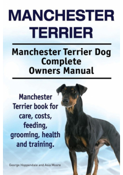 Manchester Terrier. Manchester Terrier Dog Complete Owners Manual. Manchester Terrier book for care, costs, feeding, grooming, health and training.