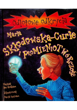 Maria Skłodowska Curie i promieniotwórczość