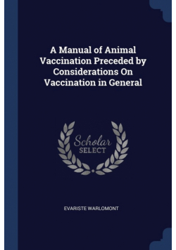 A Manual of Animal Vaccination Preceded by Considerations On Vaccination in General