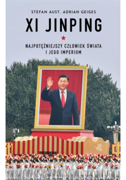 Xi Jinping. Najpotężniejszy człowiek świata..