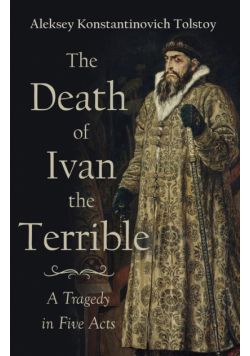 The Death of Ivan the Terrible - A Tragedy in Five Acts