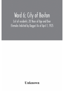 Ward 6; City of Boston; List of residents; 20 Years of Age and Over (Females Indicted by Dagger) As of April 1, 1925