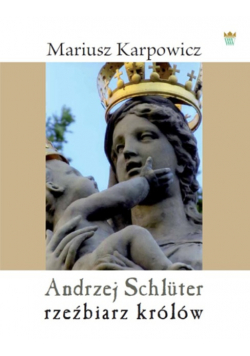 Andrzej Schluter rzeźbiarz królów