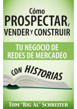 Cómo Prospectar, Vender Y Construir Tu Negocio De Redes De Mercadeo Con Historias