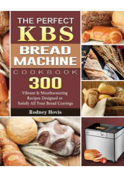 The Perfect KBS Bread Machine Cookbook