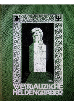 Die Westgalizischen Heldengraber aus den jahren des Weltkrieges 1914 - 1915 reprint z 1918 r