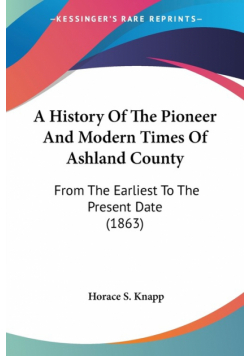 A History Of The Pioneer And Modern Times Of Ashland County