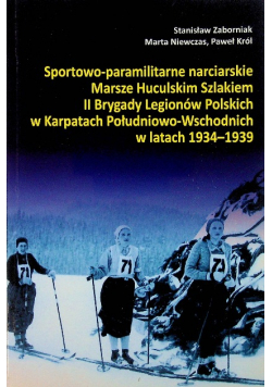 Sportowo-parlamentarne narciarskie Marsze Huculskim Szlakiem II Brygady legionów polskich w Karpatach Południowo-Wschodnich w latach 1934-1939