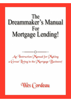 The Dreammaker's Manual For Mortgage Lending!