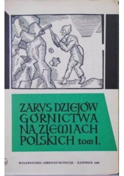 Zarys Dziejów Górnictwa na Ziemiach Polskich Tom I