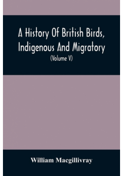 A History Of British Birds, Indigenous And Migratory